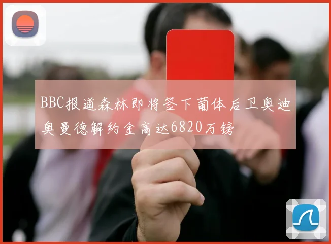 BBC报道森林即将签下葡体后卫奥迪奥曼德解约金高达6820万镑